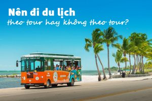 Nên đi du lịch theo tour hay đi du lịch không theo tour?